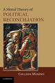 Book cover of: Moral Theory of Political Reconciliation. By: Colleen Murphy