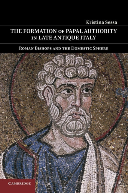Book cover of: Formation of Papal Authority in Late Antique Italy. By: Kristina Sessa