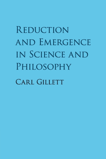 Book cover of: Reduction and Emergence in Science and Philosophy. By: Carl Gillett