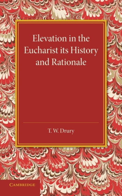 Book cover of: Elevation in the Eucharist its History and Rationale. By: T. W. Drury