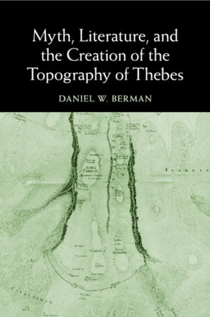 Myth, Literature, and the Creation of the Topography of Thebes