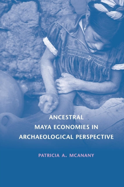 Book cover of: Ancestral Maya Economies in Archaeological Perspective. By: Patricia A. McAnany