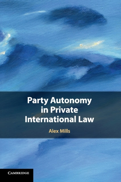 Book cover of: Party Autonomy in Private International Law. By: Alex Mills