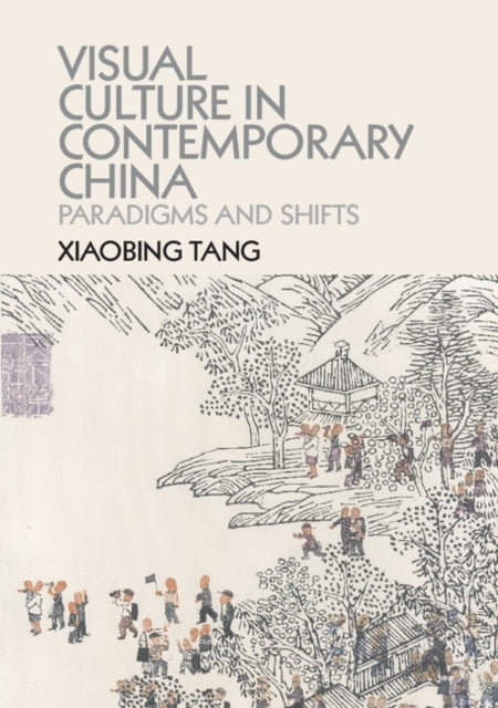 Book cover of: Visual Culture in Contemporary China. By: Xiaobing Tang