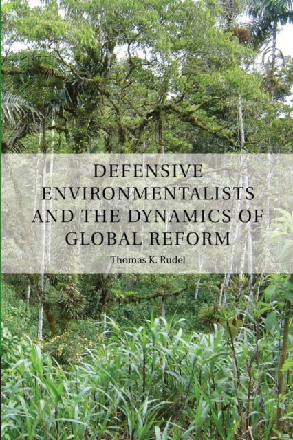 Book cover of: Defensive Environmentalists and the Dynamics of Global Reform. By: Thomas Rudel