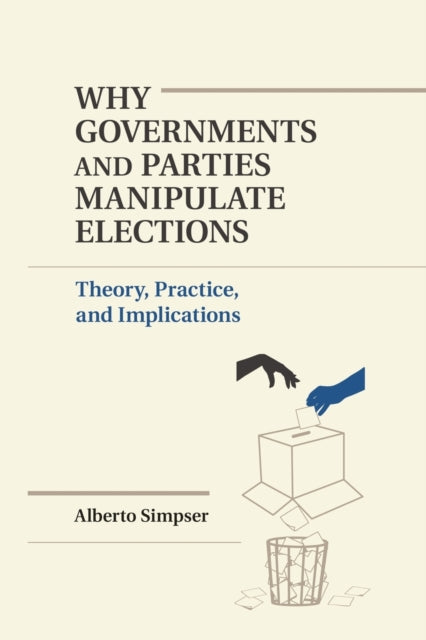 Book cover of: Why Governments and Parties Manipulate Elections. By: Alberto Simpser