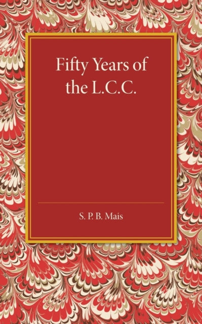 Book cover of: Fifty Years of the L.C.C.. By: S. P. B. Mais