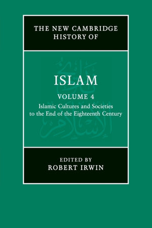 New Cambridge History of Islam: Volume 4, Islamic Cultures and Societies to the End of the Eighteenth Century
