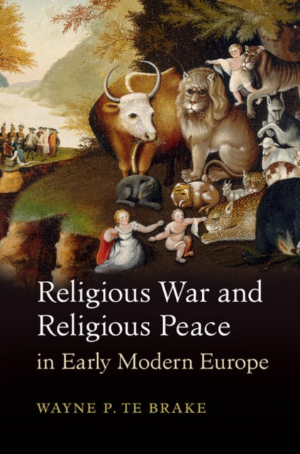 Book cover of: Religious War and Religious Peace in Early Modern Europe. By: Wayne P. Te Brake