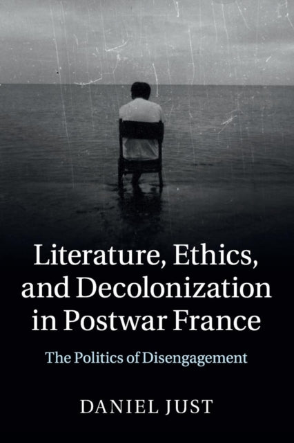 Book cover of: Literature, Ethics, and Decolonization in Postwar France. By: Daniel Just