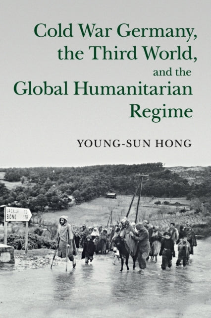 Book cover of: Cold War Germany, the Third World, and the Global Humanitarian Regime. By: Young-Sun Hong