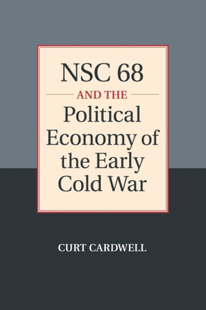 NSC 68 and the Political Economy of the Early Cold War