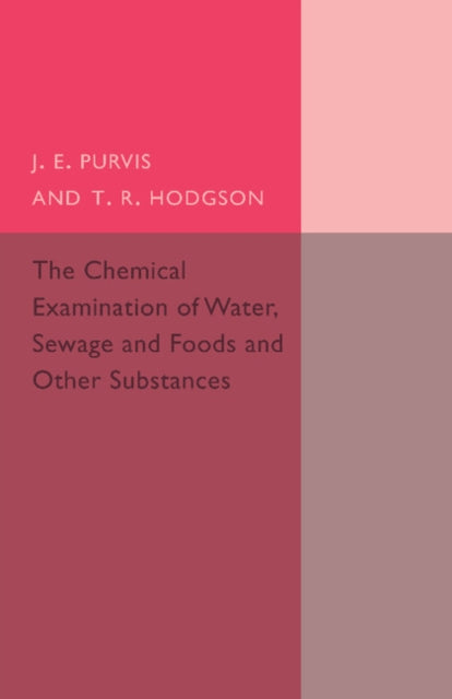Book cover of: Chemical Examination of Water, Sewage, Foods and Other Substances. By: J. E. Purvis