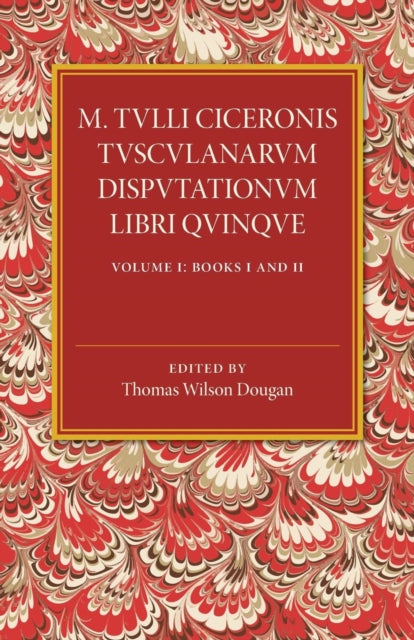 Book cover of: M. Tulli Ciceronis Tusculanarum Disputationum Libri Quinque: Volume 1, Containing Books I and II. By: Thomas Wilson Dougan