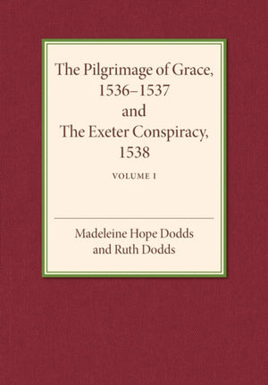 The Pilgrimage of Grace 1536–1537 and the Exeter Conspiracy 1538: Volume 1