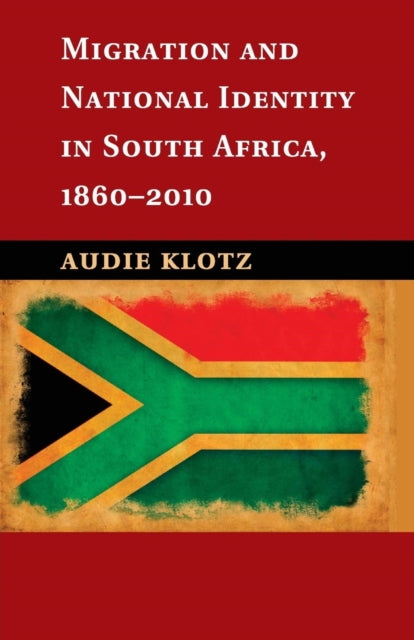 Book cover of: Migration and National Identity in South Africa, 1860–2010. By: Audie Klotz