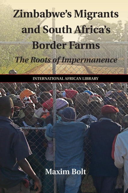Book cover of: Zimbabwe's Migrants and South Africa's Border Farms. By: Maxim Bolt