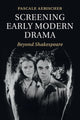 Book cover of: Screening Early Modern Drama. By: Pascale Aebischer