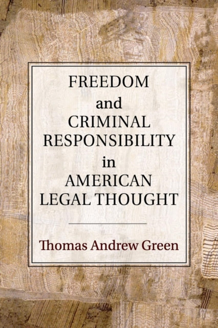 Book cover of: Freedom and Criminal Responsibility in American Legal Thought. By: Thomas Andrew Green