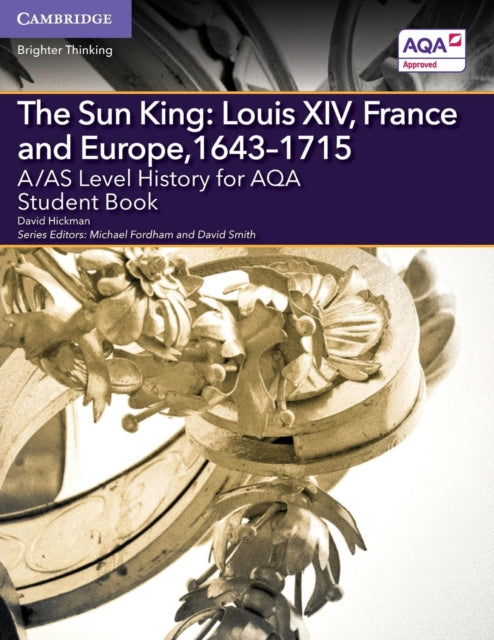 Book cover of: A/AS Level History for AQA The Sun King: Louis XIV, France and Europe, 1643–1715 Student Book. By: David Hickman