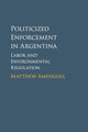 Book cover of: Politicized Enforcement in Argentina. By: Matthew Amengual