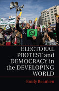 Electoral Protest and Democracy in the Developing World