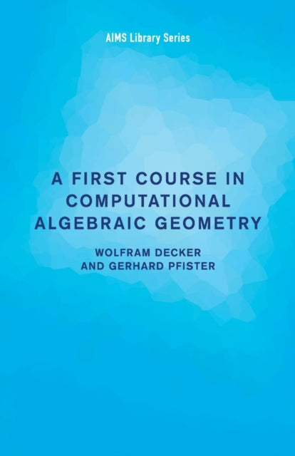 Book cover of: First Course in Computational Algebraic Geometry. By: W. Decker