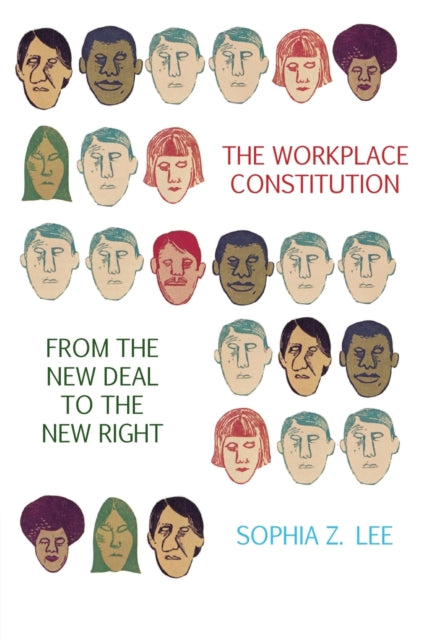 Book cover of: Workplace Constitution from the New Deal to the New Right. By: Sophia Z. Lee