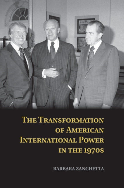 Book cover of: Transformation of American International Power in the 1970s. By: Barbara Zanchetta