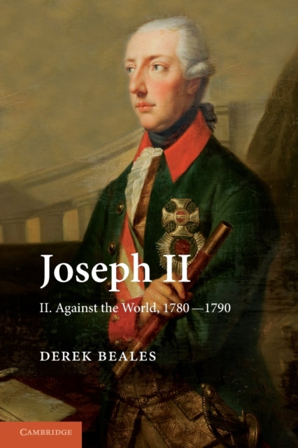 Book cover of: Joseph II: Volume 2, Against the World, 1780–1790. By: Derek Beales