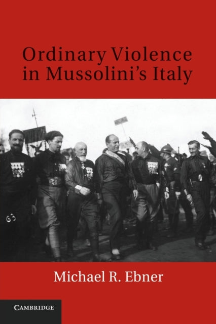 Book cover of: Ordinary Violence in Mussolini's Italy. By: Michael R. Ebner