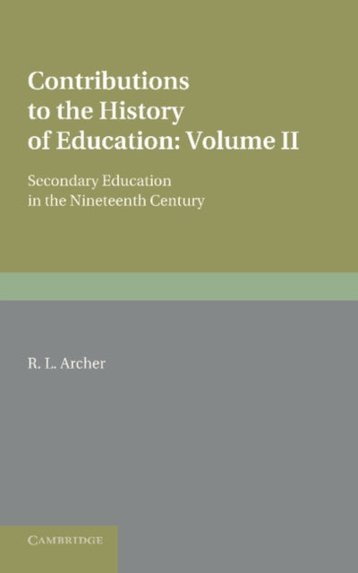 Book cover of: Contributions to the History of Education: Volume 5, Secondary Education in the Nineteenth Century. By: R. L. Archer
