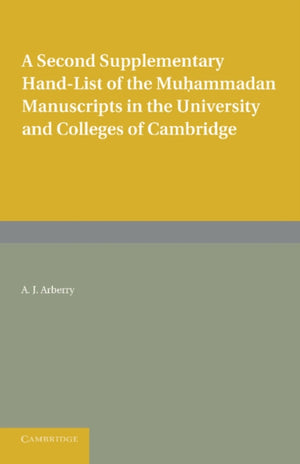 A Second Supplementary Hand-list of the Muhammadan Manuscripts in the University and Colleges of Cambridge