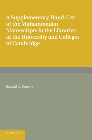 A Supplementary Hand-list of the Muhammadan Manuscripts Preserved in the Libraries of the University and Colleges of Cambridge