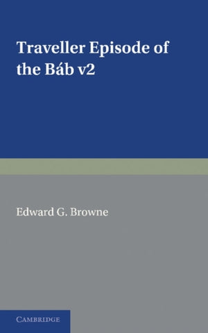 A Traveller's Narrative Written to Illustrate the Episode of the Bab