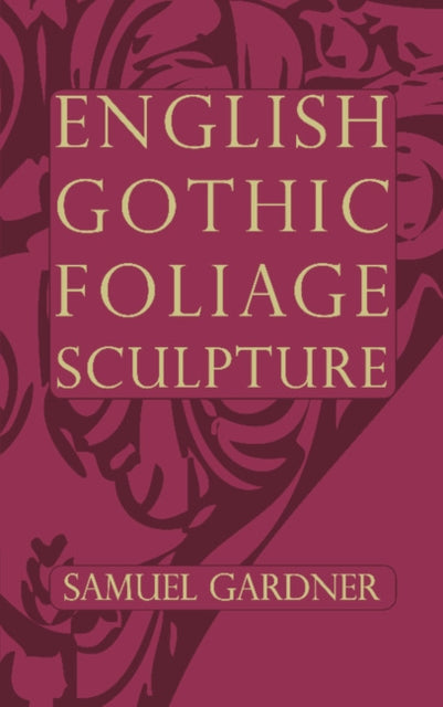 Book cover of: English Gothic Foliage Sculpture. By: Samuel Gardner