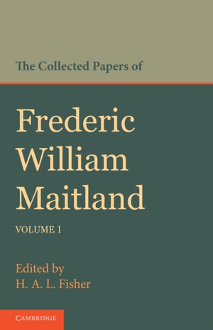 The Collected Papers of Frederic William Maitland: Volume 1