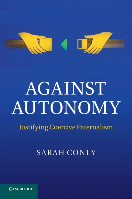 Book cover of: Against Autonomy. By: Sarah Conly