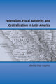 Book cover of: Federalism, Fiscal Authority, and Centralization in Latin America. By: Alberto Diaz-Cayeros