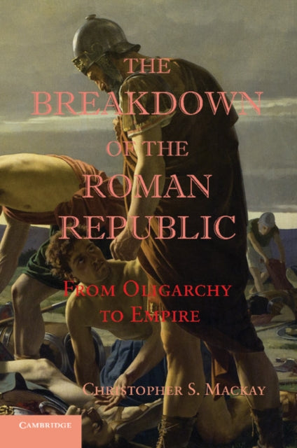 Book cover of: Breakdown of the Roman Republic. By: Christopher S. Mackay