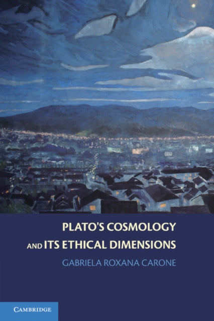 Book cover of: Plato's Cosmology and its Ethical Dimensions. By: Gabriela Roxana Carone