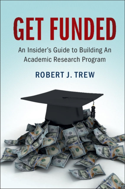 Book cover of: Get Funded: An Insider's Guide to Building An Academic Research Program. By: Robert J. Trew