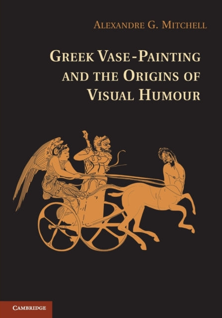 Book cover of: Greek Vase-Painting and the Origins of Visual Humour. By: Alexandre G. Mitchell