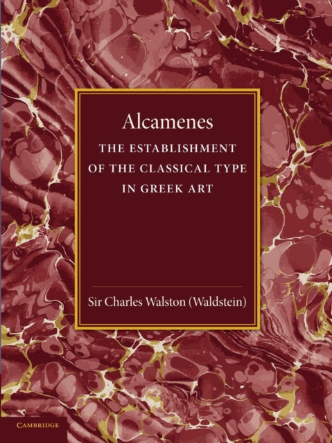 Book cover of: Alcamenes and the Establishment of the Classical Type in Greek Art. By: Charles Walston