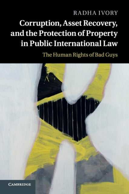 Book cover of: Corruption, Asset Recovery, and the Protection of Property in Public International Law. By: Radha Ivory