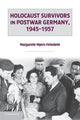 Book cover of: Holocaust Survivors in Postwar Germany, 1945–1957. By: Margarete Myers Feinstein