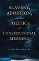 Book cover of: Slavery, Abortion, and the Politics of Constitutional Meaning