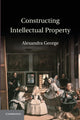 Book cover of: Constructing Intellectual Property. By: Alexandra George
