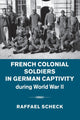 Book cover of: French Colonial Soldiers in German Captivity during World War II. By: Raffael Scheck