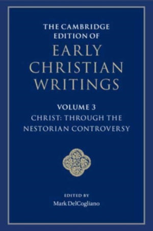 Cambridge Edition of Early Christian Writings: Volume 3, Christ: Through the Nestorian Controversy